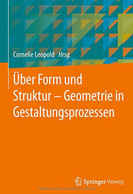 Cornelie Leopold (Hrsg.): Über Form und Struktur - Geometrie in Gestaltungsprozessen